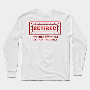 I Worked My Whole Life For This shirt // retired Long Sleeve T-Shirt